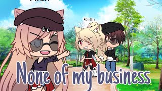 None of my business  Glmv Gacha life music video [upl. by Adrianne]