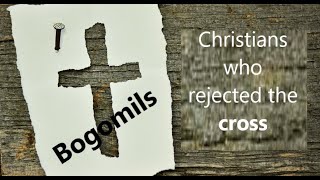 Bogomils Christians Who Rejected the Cross [upl. by Otrebile]