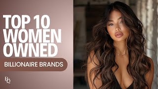 Top Ten Women Owned Billionaire Brands [upl. by Fe775]