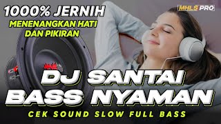 DJ SANTAI BASS NYAMAN  DJ CEK SOUND BASS JERNIH 1000 MENENANGKAN HATI DAN PIKIRAN MHLS PRO [upl. by Hoehne]