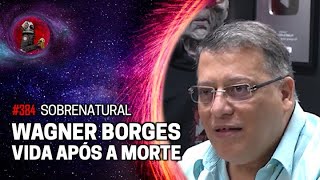 WAGNER BORGES  VIDA APÓS A M0RT3  Planeta Podcast Sobrenatural Ep384 [upl. by Aneeram]