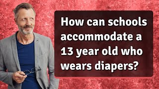 How can schools accommodate a 13 year old who wears diapers [upl. by Eiwoh]