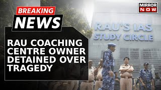 Breaking News  Delhi Rau Coaching Centre Owner Detained After 3 Students Die In Basement Flooding [upl. by Hobart274]