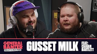 General Banter Podcast GUSSET MILK  Feat CIARAN BARTLETT [upl. by Hollister]