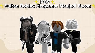 POV PERCAKAPAN ROBLOX✨Sultan Roblox Yang Menyamar Menjadi Bacon [upl. by Sofie]