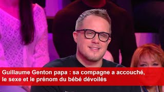 Guillaume Genton papa  sa compagne a accouché le sexe et le prénom du bébé dévoilés [upl. by Kcirddet]