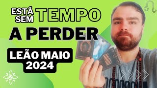 LEÃO ♌ MAIO DE 2024  Sem tempo a Perder  Previsão Leitura de Tarot para signo de leão Maio de 2024 [upl. by Eldoria]