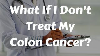 What Happens If I Dont Treat My Colon Cancer [upl. by Amaty84]