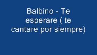 balbino  te esperare  te cantare por siempre [upl. by Billy257]