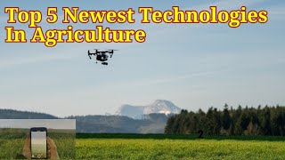 Top 5 Newest Technologies In Agriculture [upl. by Oilicec]