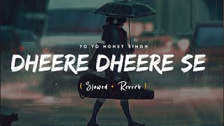 Dheere Dheere Se Meri Zindagi Slowed amp Reverb  Yo Yo Honey Singh [upl. by Selinda]