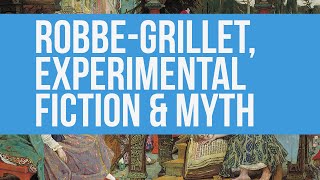 09 Robbe Grillet Experimental Fiction amp Myth [upl. by Sesiom]