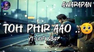 Toh Phir Aao Song💔  Awarapan  Emraan Hashmi  Shriya Saran  Bollywood Song  New Lofi Song2024 [upl. by Nelag771]