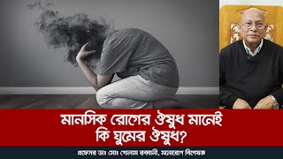 মানসিক রোগের ঔষধ মানেই কি ঘুমের ঔষধ Psychiatric medicine means sleep medicine [upl. by Harehs485]