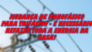 ENERGIA ELÉTRICA MUDANÇA DE MONOFÁSICO PARA TRIFÁSICO  É NECESSÁRIO REFAZER TODA A ENERGIA DA CASA [upl. by Linnet]