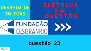 Desafio Cesgranrio 50 Dias CIRCUITOS ELÉTRICOS CCCA  questão 23 [upl. by Ainelec140]