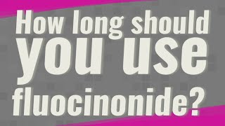 How long should you use fluocinonide [upl. by Nilesoj]