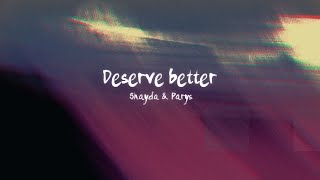 Deserve Better  Shayda ft Parys [upl. by Hnahk744]