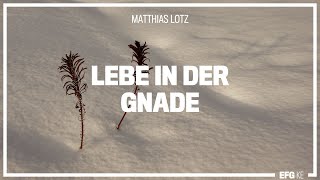 Lebe in der Gnade  Mathias Lotz  EFG Kempten [upl. by Dripps904]