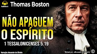 PRECAUÇÕES CONTRA EXTINGUIR O ESPÍRITO  THOMAS BOSTON  Narração Alexander de Oliveira [upl. by Ricardo262]