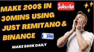 MAKE 200 IN 30MINS  USING JUST REMITANO AND BINANCE  MAKE 500k DAILY [upl. by Yevi]