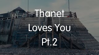 Thanet Loves You Pt2 [upl. by Keifer802]