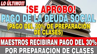 SE APROBO EL PAGO DE LA DEUDA SOCIAL PAGO DEL 30 POR PREPARACIÓN DE CLASES Y 5 POR CARGO [upl. by Gladys]