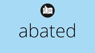 What ABATED means • Meaning of ABATED • abated MEANING • abated DEFINITION [upl. by Emmott42]