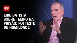 Eike Batista sobre tempo na prisão foi “teste de humildade”  CNN ENTREVISTAS [upl. by Slaohcin618]