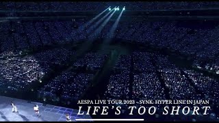 Life’s Too Short Aespa 에스파 at TOKYO DOME  AESPA LIVE IN JAPAN 2023  エスパライブ日本 [upl. by Anirtak]