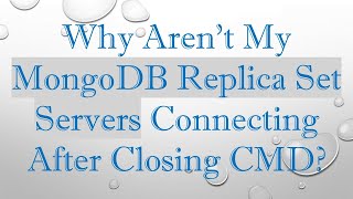 Why Arent My MongoDB Replica Set Servers Connecting After Closing CMD [upl. by Nyltiak]