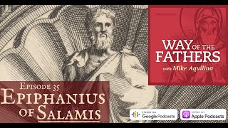 35—Epiphanius of Salamis A Passion for Pure Doctrine  Way of the Fathers with Mike Aquilina [upl. by Idhem]