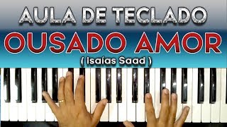 OUSADO AMOR NO TECLADO  ISAÍAS SAAD   VIDEO AULA COMPLETA [upl. by Iene27]