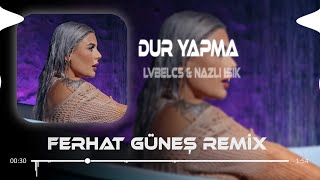 Dur Yapma Yanarız  LVBELC5 amp Nazlı Işık  Ferhat Güneş Remix  Yanarız Ah Dur Yapma Yanarız [upl. by Lantz]