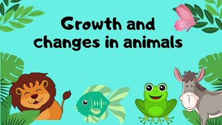 Growth and changes in animals Animals Life cycle [upl. by Dela]