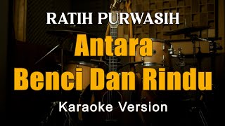 Antara Benci Dan Rindu  Ratih Purwasih Karaoke [upl. by Ram]