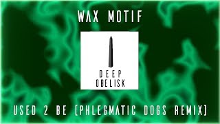 Wax Motif  Used 2 Be Phlegmatic Dogs Remix [upl. by Aderfla]