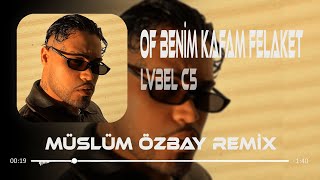 LVBEL C5  Of Benim Kafam Felaket Oldu Aşkım  Müslüm Özbay Remix  Ne Ne Ne [upl. by Meadows546]