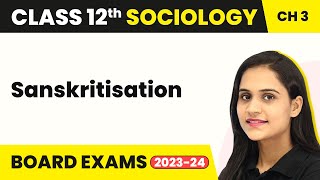 Class 12 Sociology Ch 3  Sanskritisation  Social Institutions Continuity amp Change 202223 [upl. by Wallace954]