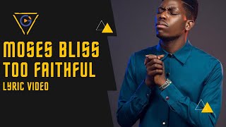 Too Faithful  Moses Bliss  Lyric Video [upl. by Nelad]