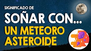 ¿Qué significa soñar con un meteorito 🙏 Asteroides cayendo a la Tierra 🙏 [upl. by Annaeoj193]