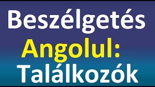 Beszélgetés Angolul Találkozók Angol Kifejezések a Találkozók megbeszéléséről [upl. by Hugibert]