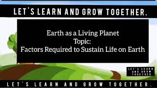 Earth as a Living Planet  Factors required to sustain Life on earth  lets learn and grow together [upl. by Notsag263]