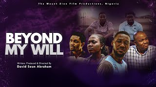 BEYOND MY WILL The Movie  MOUNT ZION FILM PRODUCTIONS [upl. by Eloken]