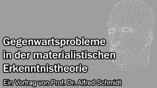 Gegenwartsprobleme in der materialistischen Erkenntnistheorie  Ein Vortrag von Alfred Schmidt [upl. by Hcirdeirf]