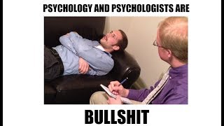 Psychology and Psychologists are All Bullshit [upl. by Dzoba]