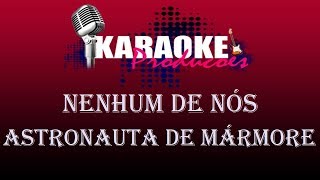 NENHUM DE NÓS  ASTRONAUTA DE MÁRMORE  KARAOKE [upl. by Allehs]