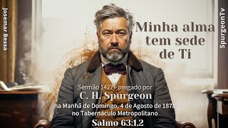 Minha alma tem sede de Ti  Sermão 1427  C H Spurgeon 1834 1892JosemarBessa ​ [upl. by Annahael]