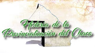 Historia de la Provincialización del Chaco en LSA [upl. by Assela518]