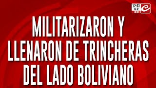 Militarizaron y llenaron de trincheras del lado boliviano [upl. by Jelks]